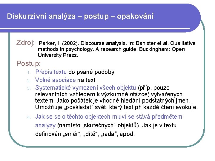 Diskurzivní analýza – postup – opakování Zdroj: Parker, I. (2002). Discourse analysis. In: Banister Diskurzivní analýza – postup – opakování Zdroj: Parker, I. (2002). Discourse analysis. In: Banister