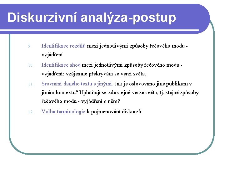 Diskurzivní analýza-postup 9. Identifikace rozdílů mezi jednotlivými způsoby řečového modu vyjádření 10. Identifikace shod Diskurzivní analýza-postup 9. Identifikace rozdílů mezi jednotlivými způsoby řečového modu vyjádření 10. Identifikace shod