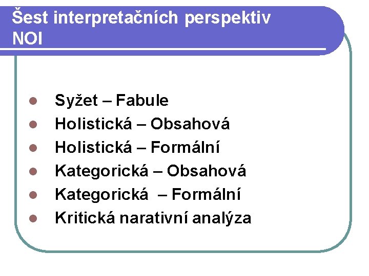 Šest interpretačních perspektiv NOI l l l Syžet – Fabule Holistická – Obsahová Holistická Šest interpretačních perspektiv NOI l l l Syžet – Fabule Holistická – Obsahová Holistická