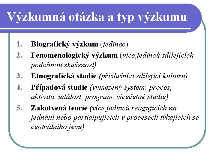 Výzkumná otázka a typ výzkumu 1. 2. 3. 4. 5. Biografický výzkum (jedinec) Fenomenologický Výzkumná otázka a typ výzkumu 1. 2. 3. 4. 5. Biografický výzkum (jedinec) Fenomenologický