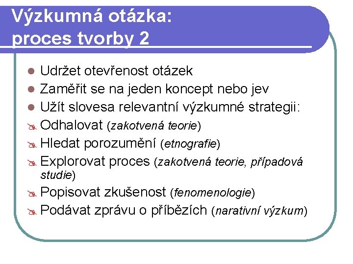 Výzkumná otázka: proces tvorby 2 Udržet otevřenost otázek l Zaměřit se na jeden koncept