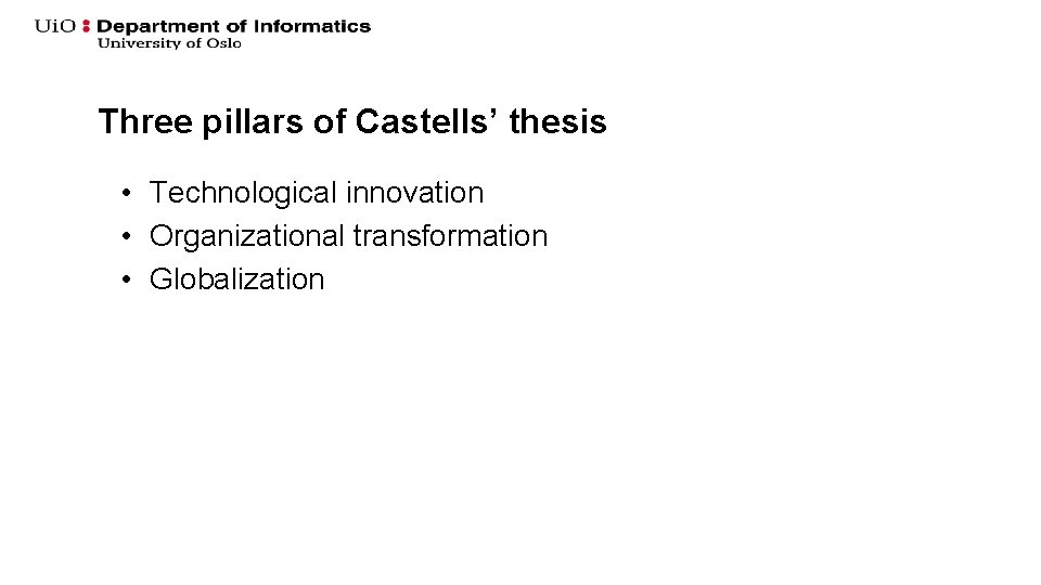 Three pillars of Castells’ thesis • Technological innovation • Organizational transformation • Globalization Three pillars of Castells’ thesis • Technological innovation • Organizational transformation • Globalization