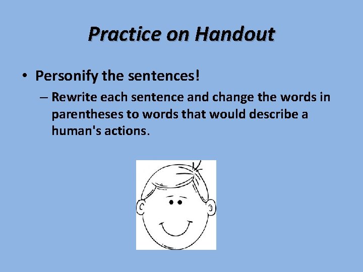 Practice on Handout • Personify the sentences! – Rewrite each sentence and change the