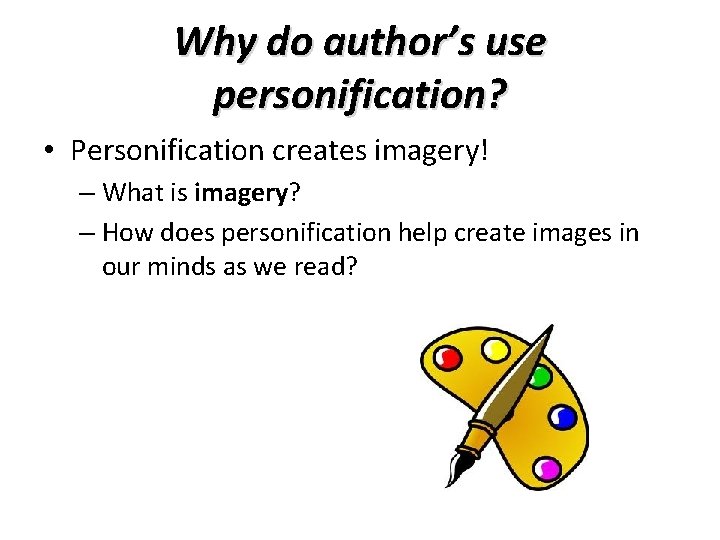Why do author’s use personification? • Personification creates imagery! – What is imagery? –