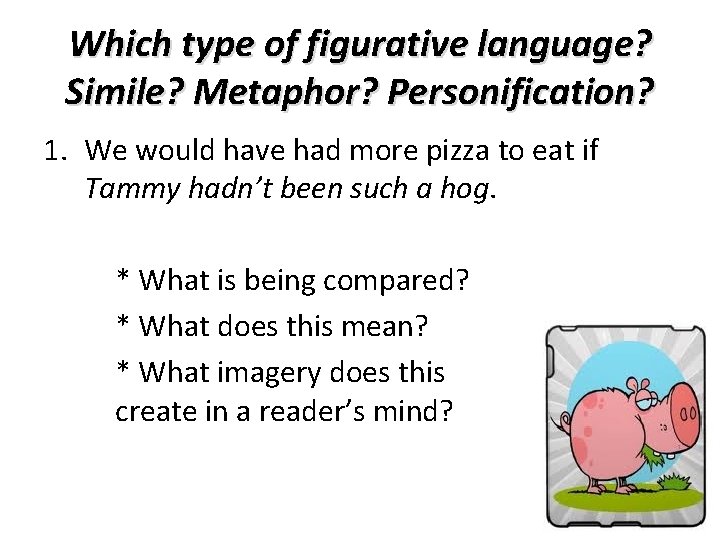 Which type of figurative language? Simile? Metaphor? Personification? 1. We would have had more