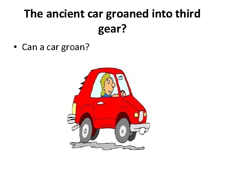 The ancient car groaned into third gear? • Can a car groan? 