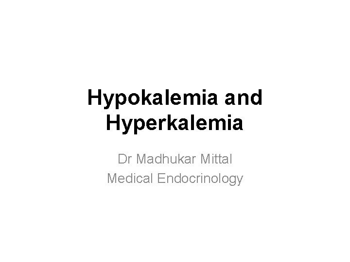 Hypokalemia and Hyperkalemia Dr Madhukar Mittal Medical Endocrinology Hypokalemia and Hyperkalemia Dr Madhukar Mittal Medical Endocrinology