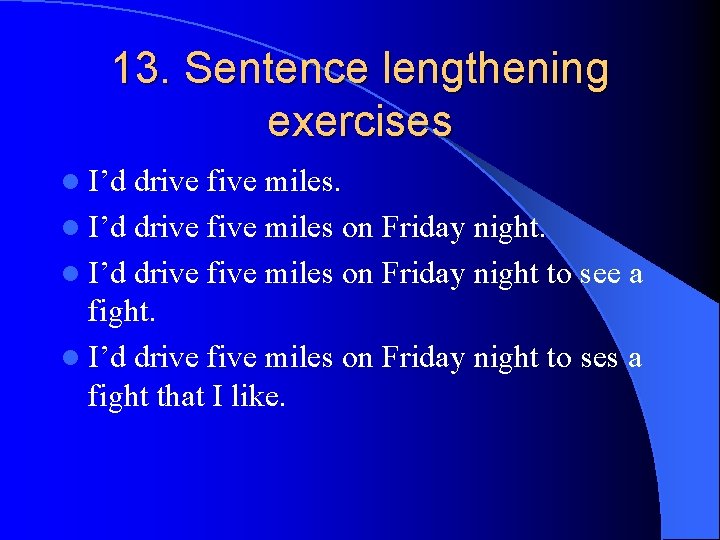 13. Sentence lengthening exercises l I’d drive five miles on Friday night to see