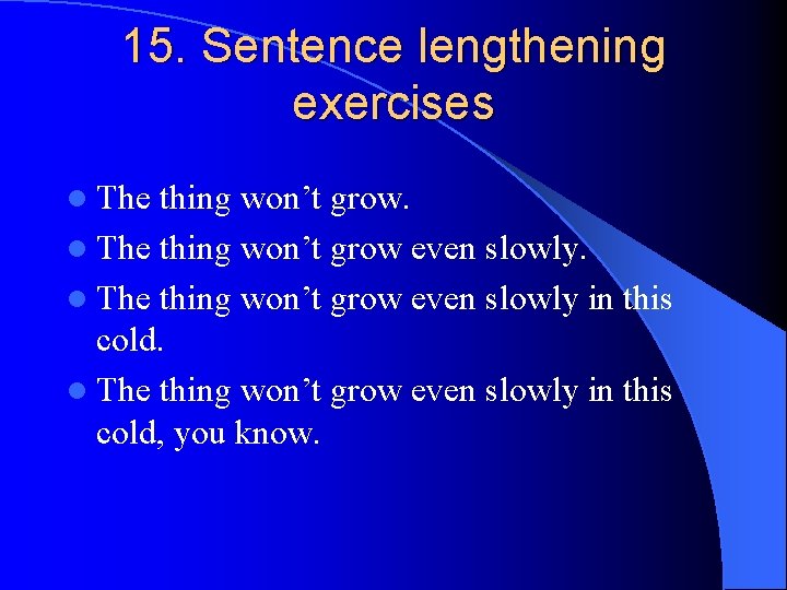 15. Sentence lengthening exercises l The thing won’t grow even slowly in this cold,