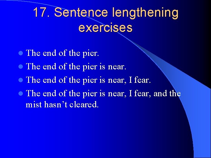 17. Sentence lengthening exercises l The end of the pier is near, I fear,