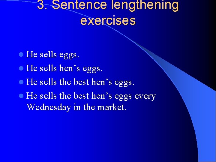 3. Sentence lengthening exercises l He sells eggs. l He sells hen’s eggs. l