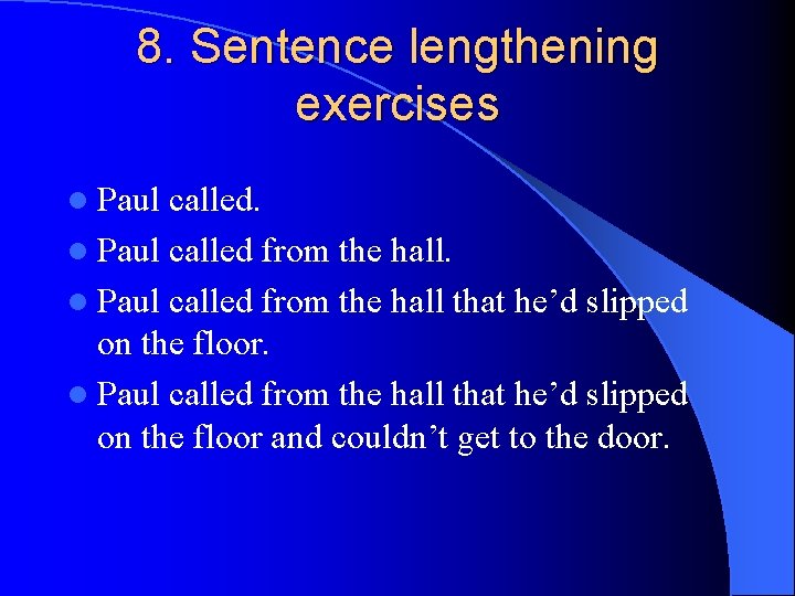 8. Sentence lengthening exercises l Paul called from the hall that he’d slipped on