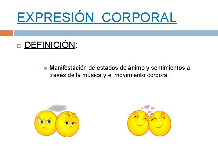 EXPRESIÓN CORPORAL DEFINICIÓN: Manifestación de estados de ánimo y sentimientos a través de la EXPRESIÓN CORPORAL DEFINICIÓN: Manifestación de estados de ánimo y sentimientos a través de la