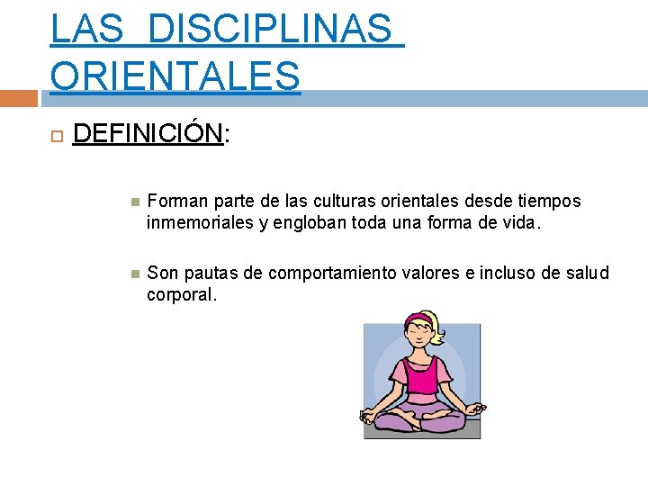 LAS DISCIPLINAS ORIENTALES DEFINICIÓN: Forman parte de las culturas orientales desde tiempos inmemoriales y LAS DISCIPLINAS ORIENTALES DEFINICIÓN: Forman parte de las culturas orientales desde tiempos inmemoriales y