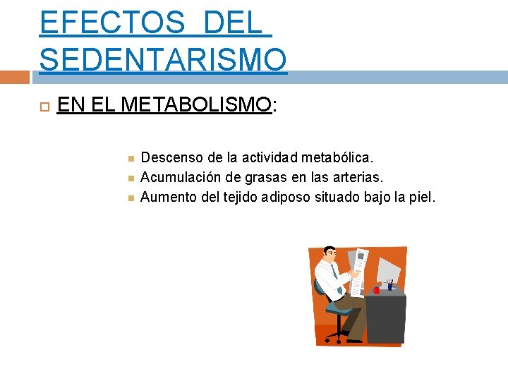 EFECTOS DEL SEDENTARISMO EN EL METABOLISMO: Descenso de la actividad metabólica. Acumulación de grasas