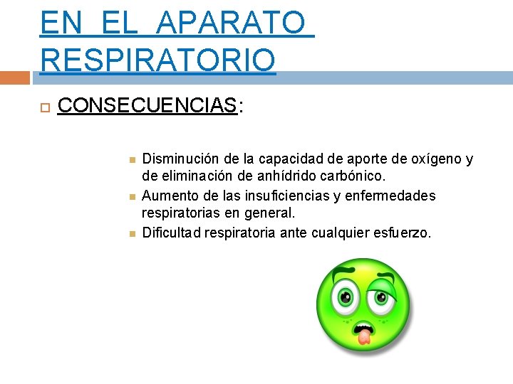 EN EL APARATO RESPIRATORIO CONSECUENCIAS: Disminución de la capacidad de aporte de oxígeno y EN EL APARATO RESPIRATORIO CONSECUENCIAS: Disminución de la capacidad de aporte de oxígeno y