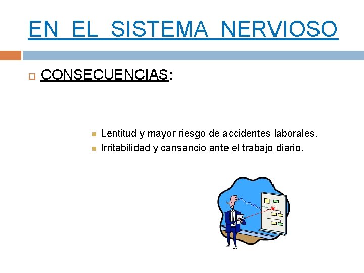 EN EL SISTEMA NERVIOSO CONSECUENCIAS: Lentitud y mayor riesgo de accidentes laborales. Irritabilidad y EN EL SISTEMA NERVIOSO CONSECUENCIAS: Lentitud y mayor riesgo de accidentes laborales. Irritabilidad y