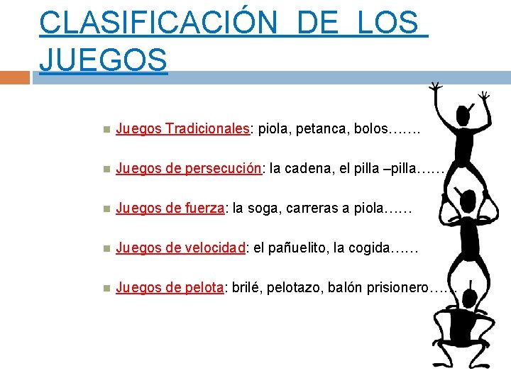 CLASIFICACIÓN DE LOS JUEGOS Juegos Tradicionales: piola, petanca, bolos……. Juegos de persecución: la cadena,