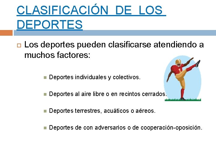 CLASIFICACIÓN DE LOS DEPORTES Los deportes pueden clasificarse atendiendo a muchos factores: Deportes individuales