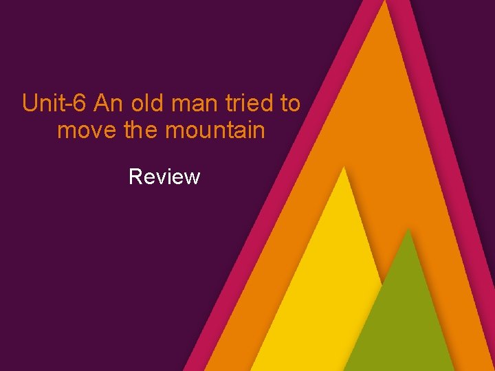 Unit-6 An old man tried to move the mountain Review 