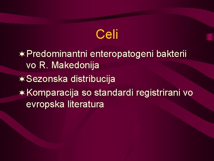 Celi ¬ Predominantni enteropatogeni bakterii vo R. Makedonija ¬ Sezonska distribucija ¬ Komparacija so