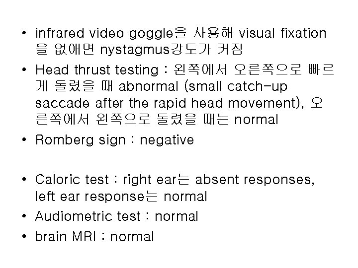  • infrared video goggle을 사용해 visual fixation 을 없애면 nystagmus강도가 커짐 • Head