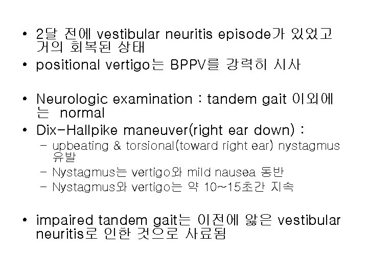  • 2달 전에 vestibular neuritis episode가 있었고 거의 회복된 상태 • positional vertigo는