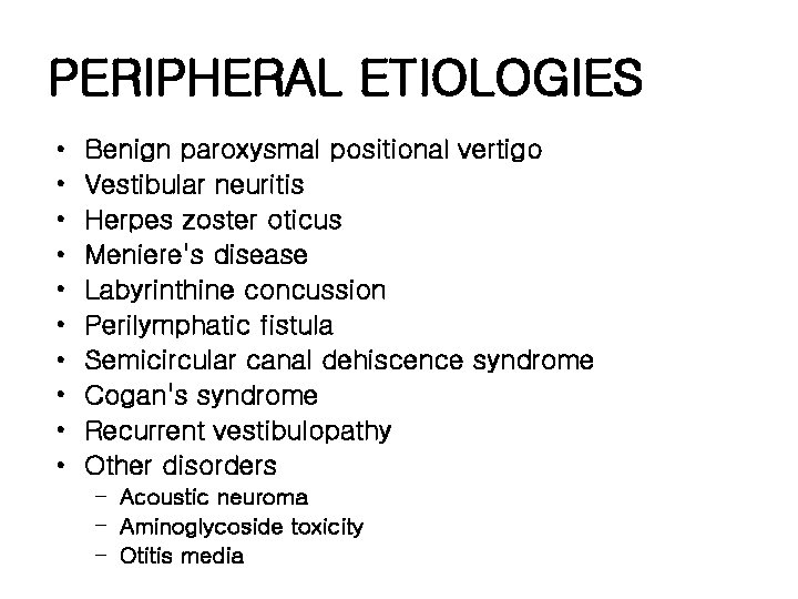 PERIPHERAL ETIOLOGIES • • • Benign paroxysmal positional vertigo Vestibular neuritis Herpes zoster oticus