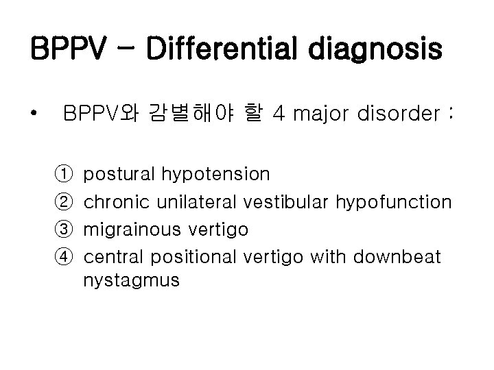 BPPV - Differential diagnosis • BPPV와 감별해야 할 4 major disorder : ① ②