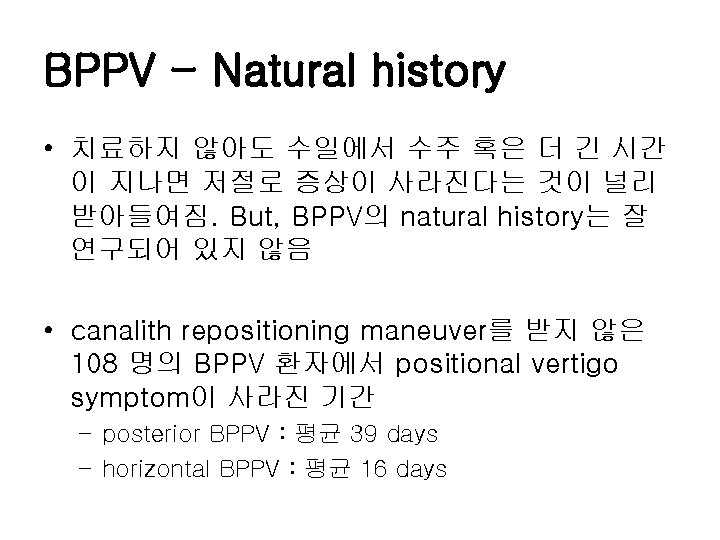 BPPV - Natural history • 치료하지 않아도 수일에서 수주 혹은 더 긴 시간 이