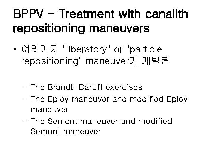 BPPV - Treatment with canalith repositioning maneuvers • 여러가지 "liberatory" or "particle repositioning" maneuver가