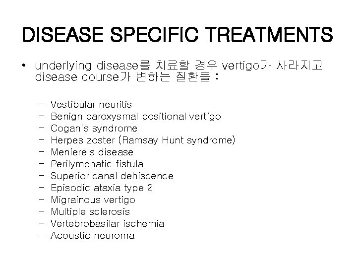 DISEASE SPECIFIC TREATMENTS • underlying disease를 치료할 경우 vertigo가 사라지고 disease course가 변하는 질환들