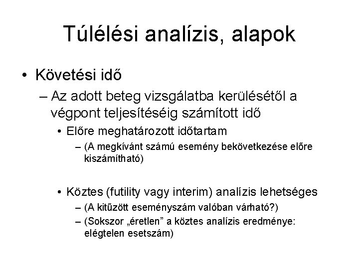 Túlélési analízis, alapok • Követési idő – Az adott beteg vizsgálatba kerülésétől a végpont