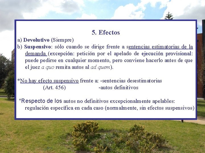 5. Efectos a) Devolutivo (Siempre) b) Suspensivo: sólo cuando se dirige frente a sentencias