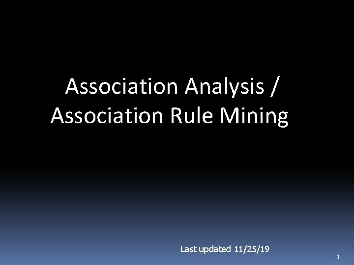 Association Analysis / Association Rule Mining Last updated 11/25/19 1 