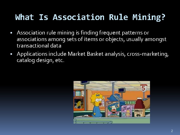 What Is Association Rule Mining? Association rule mining is finding frequent patterns or associations