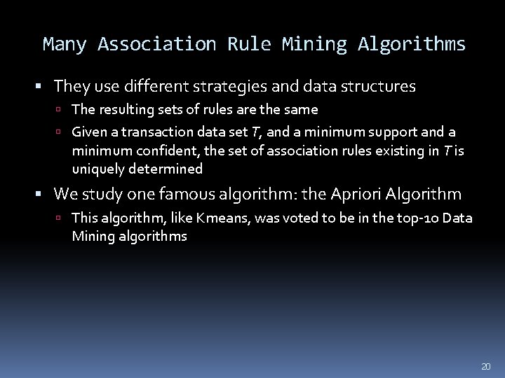 Many Association Rule Mining Algorithms They use different strategies and data structures The resulting