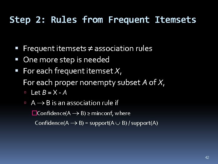 Step 2: Rules from Frequent Itemsets Frequent itemsets association rules One more step is