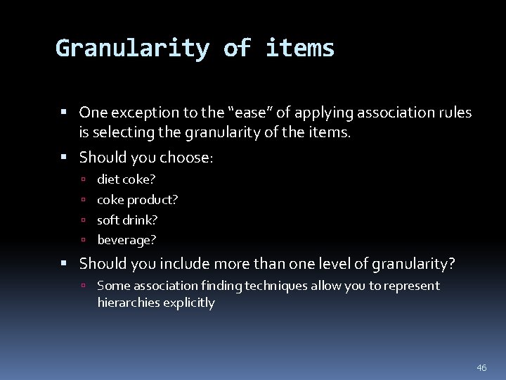 Granularity of items One exception to the “ease” of applying association rules is selecting