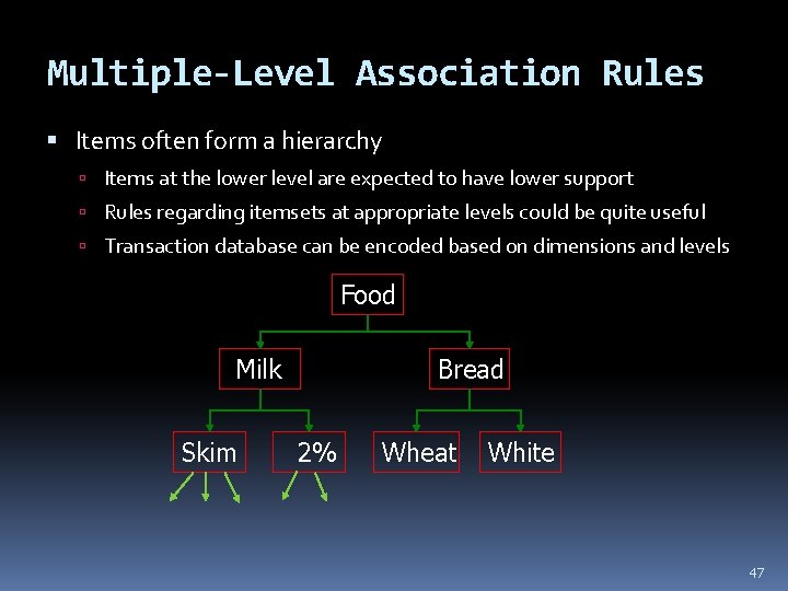 Multiple-Level Association Rules Items often form a hierarchy Items at the lower level are