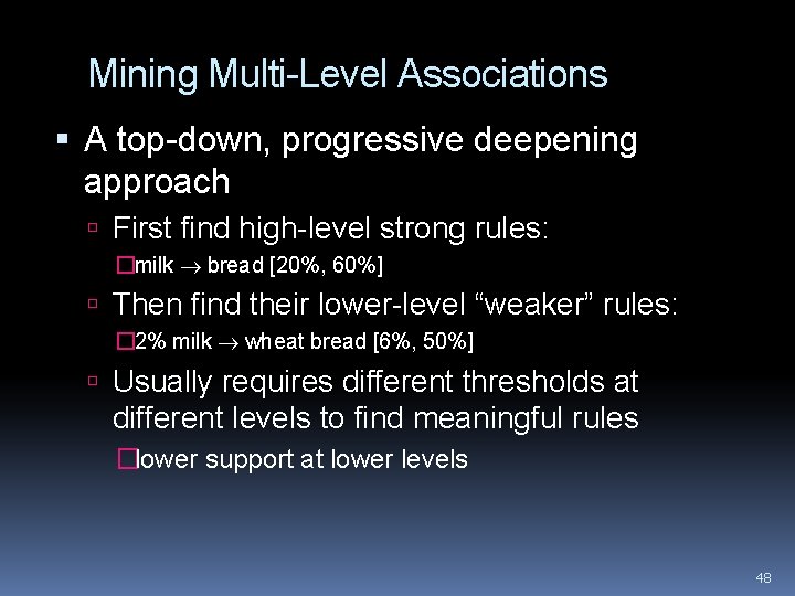 Mining Multi-Level Associations A top-down, progressive deepening approach First find high-level strong rules: �milk