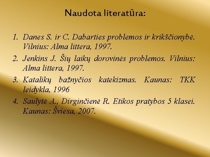 Naudota literatūra: 1. Danes S. ir C. Dabarties problemos ir krikščionybė. Vilnius: Alma littera,