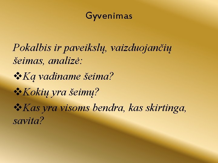 Gyvenimas Pokalbis ir paveikslų, vaizduojančių šeimas, analizė: v. Ką vadiname šeima? v. Kokių yra