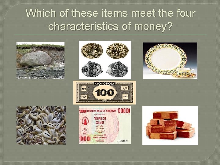 Which of these items meet the four characteristics of money? Which of these items meet the four characteristics of money?