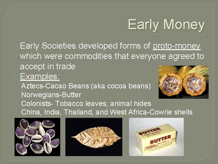 Early Money � Early Societies developed forms of proto-money which were commodities that everyone Early Money � Early Societies developed forms of proto-money which were commodities that everyone