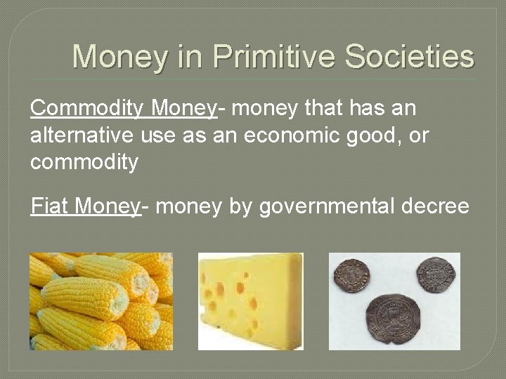 Money in Primitive Societies Commodity Money- money that has an alternative use as an Money in Primitive Societies Commodity Money- money that has an alternative use as an