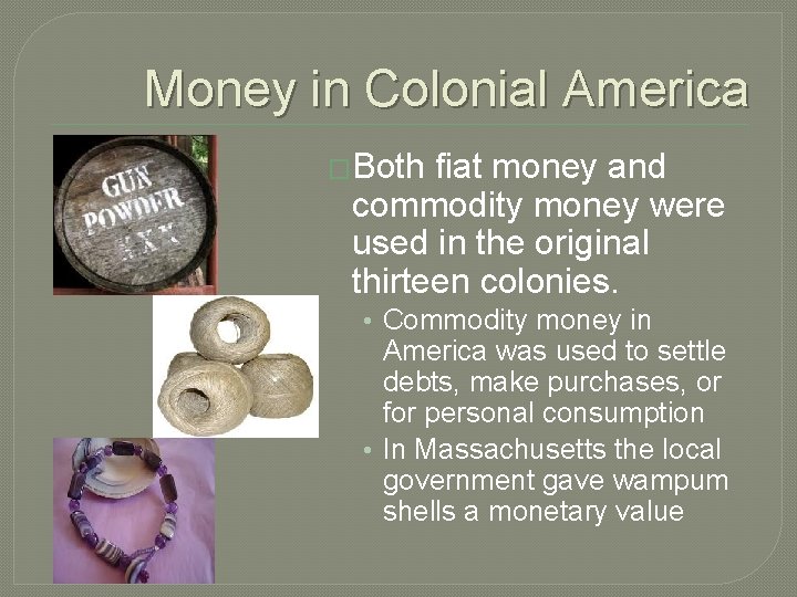 Money in Colonial America �Both fiat money and commodity money were used in the Money in Colonial America �Both fiat money and commodity money were used in the