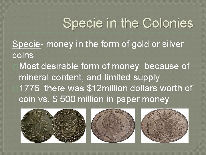 Specie in the Colonies Specie- money in the form of gold or silver coins Specie in the Colonies Specie- money in the form of gold or silver coins