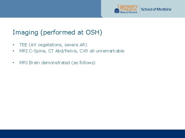 Imaging (performed at OSH) • • TEE (AV vegetations, severe AR) MRI C-Spine, CT
