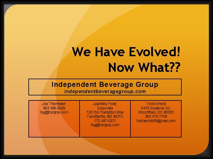 We Have Evolved! Now What? ? Independent Beverage Group independentbeveragegroup. com Joe Thompson 843